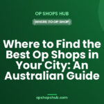 Where to Find the Best Op Shops in Your City: An Australian Guide